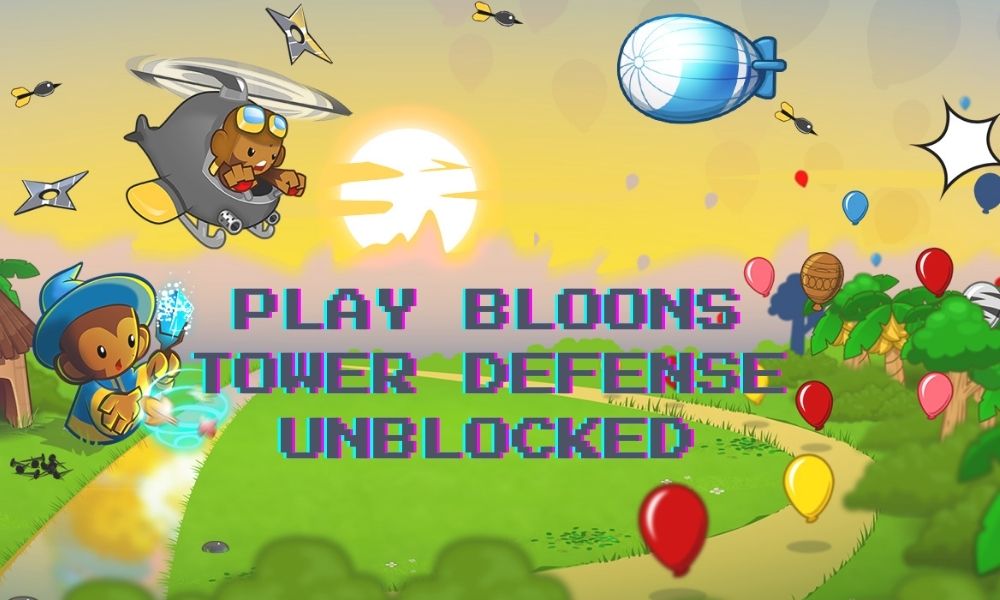 Play Bloons Tower Defense Unblocked: The Ultimate Guide
